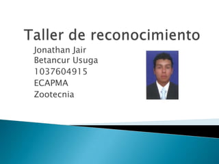Jonathan Jair
Betancur Usuga
1037604915
ECAPMA
Zootecnia
 