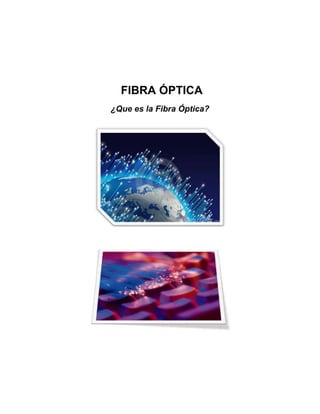 FIBRA ÓPTICA
¿Que es la Fibra Óptica?
 