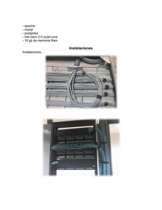 - apache
- mysql
- postgress
- inel xeon 2.0 quad core
- 18 gb de memoria Ram

                            Instalaciones
Instalaciones…
 