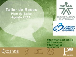 http://www.facebook.com/p3ventures http://www.p3-ventures.biz Taller de Redes Plan de Salto Agosto  2011  