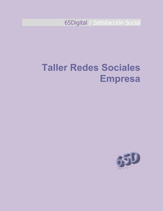65Digital / Satisfacción Social




Taller Redes Sociales
            Empresa
 