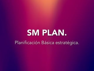 SM PLAN.
Planificación Básica estratégica.

 