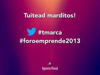 Tuitead marditos!
#tmarca
#foroemprende2013

 