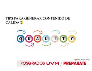24
TIPS PARA GENERAR CONTENIDO DE
CALIDAD
 