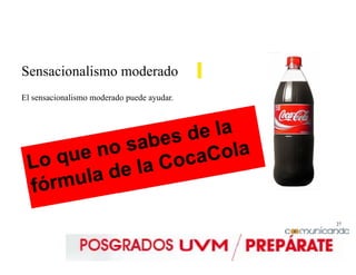 27
Sensacionalismo moderado
El sensacionalismo moderado puede ayudar.
 