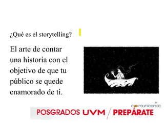 35
¿Qué es el storytelling?
El arte de contar
una historia con el
objetivo de que tu
público se quede
enamorado de ti.
 