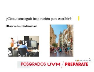 40
¿Cómo conseguir inspiración para escribir?
Observa la cotidianidad
 