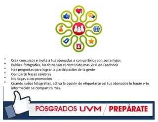 •
•
•
•
•
•
Crea concursos e invita a tus abonados a compartirlos con sus amigos
Publica fotografías, las fotos son el contenido mas viral de Facebook
Haz preguntas para lograr la participación de la gente
Comparte frases celebres
No hagas auto-promoción
Cuando subas fotografías, activa la opción de etiquetarse así tus abonados lo harán y tu
información se compartirá más.
#RSSCZ
 