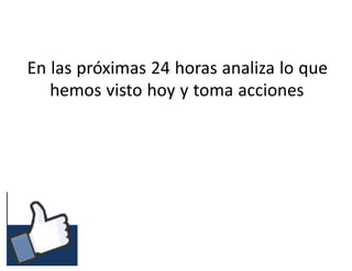 #RSSCZ
En las próximas 24 horas analiza lo que
hemos visto hoy y toma acciones
 