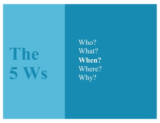 The
5 Ws
Who?
What?
When?
Where?
Why?
 