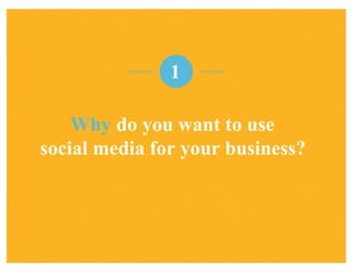 Why do you want to use
social media for your business?
1
 