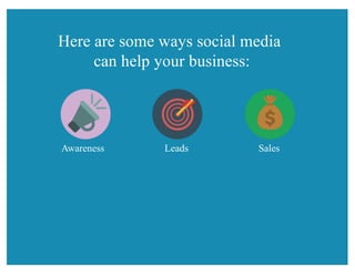 Here are some ways social media
can help your business:
Awareness Leads Sales
 