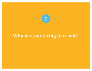 Who are you trying to reach?
2
 