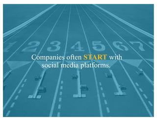 Companies often START with
social media platforms.
 