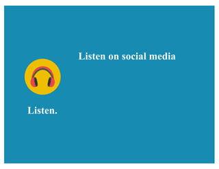 Listen.
Listen on social media
 