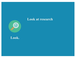 Look.
Look at research
 