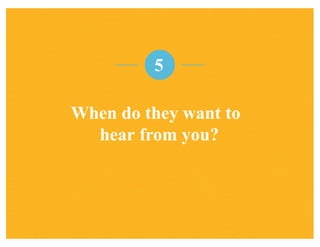 When do they want to
hear from you?
5
 