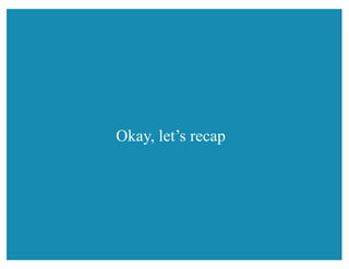 Okay, let’s recap
 