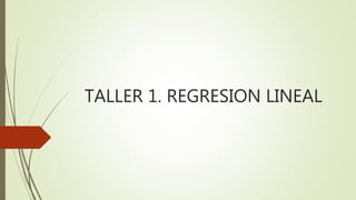 TALLER 1. REGRESION LINEAL
 