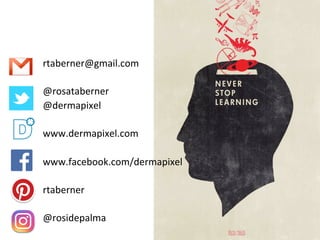 rtaberner@gmail.com		
	
@rosataberner	
@dermapixel	
	
www.dermapixel.com	
	
www.facebook.com/dermapixel	
	
rtaberner	
	
@rosidepalma	
	
 