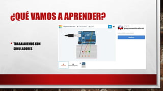 ¿QUÉ VAMOS A APRENDER?
• TRABAJAREMOS CON
SIMULADORES