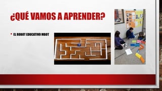 ¿QUÉ VAMOS A APRENDER?
• EL ROBOT EDUCATIVO MBOT