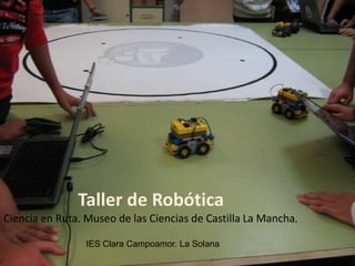 Taller de RobóticaCiencia en Ruta. Museo de las Ciencias de Castilla La Mancha. IES Clara Campoamor. La Solana  