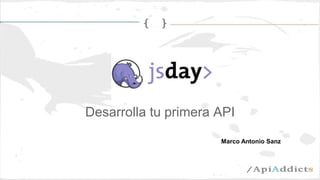 Desarrolla tu primera API
Marco Antonio Sanz
 