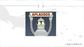 Contacta en:
Email: admin@apiaddicts.org
Web:
http://www.meetup.com/APIAddicts
Siguenos en:
➢ Linkedin: ApiAddicts
➢ Twitt...