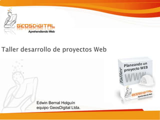 Taller desarrollo de proyectos Web Edwin Bernal Holguínequipo GeosDigital Ltda. 