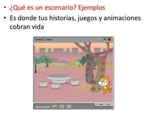 • ¿Qué es un escenario? Ejemplos
• Es donde tus historias, juegos y animaciones
cobran vida
 