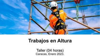 Trabajos en Altura
Taller (04 horas)
Caracas, Enero 2023.
 