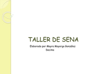TALLER DE SENA 
Elaborado por Mayra Mayorga González 
Decimo 
 