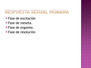 Fase de excitación Fase de meseta. Fase de orgasmo. Fase de resolución 