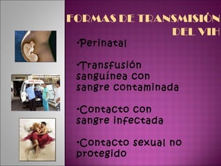 Perinatal Transfusión sanguínea con sangre contaminada Contacto con sangre infectada Contacto sexual no protegido 