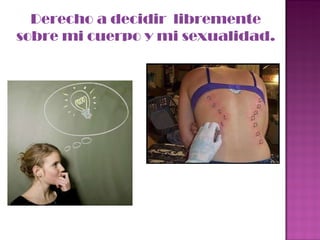 Derecho a decidir  libremente sobre mi cuerpo y mi sexualidad. 