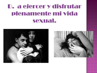 D.  a ejercer y disfrutar plenamente mi vida sexual. 