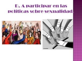D. A participar en las políticas sobre sexualidad. 
