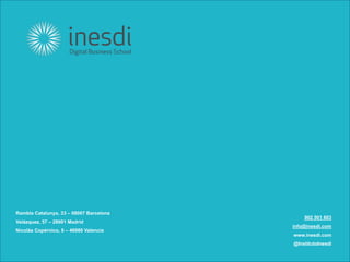 Rambla Catalunya, 33 – 08007 Barcelona
Velázquez, 57 – 28001 Madrid
Nicolás Copérnico, 8 – 46980 Valencia
902 501 603
info@inesdi.com
www.inesdi.com
@InstitutoInesdi