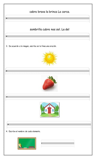 cabra brava la brinca La cerca.
sombrilla cubre nos sol. La del
3. De acuerdo a la imagen, escribe en la línea una oración.
4. Escribe el nombre de cada elemento.
 