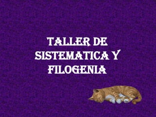 TALLER DE SISTEMATICA Y FILOGENIA 