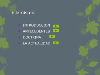 islamismo

   INTRODUCCION
   ANTECEDENTES
   DOCTRINA
   LA ACTUALIDAD
 