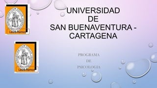 UNIVERSIDAD
DE
SAN BUENAVENTURA -
CARTAGENA
PROGRAMA
DE
PSICOLOGIA
 