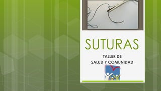 SUTURAS
TALLER DE
SALUD Y COMUNIDAD
 