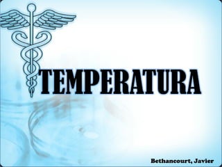 TEMPERATURA
Bethancourt, Javier
 