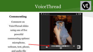 Commenting
Comment on
VoiceThread slides
using one of five
powerful
commenting options:
microphone,
webcam, text, phone,
a...