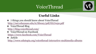 VoiceThread
Useful Links
★ 7 things you should know about VoiceThread
http://net.educause.edu/ir/library/pdf/ELI7050.pdf
★...