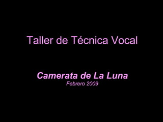 Taller de Técnica Vocal Camerata de La Luna Febrero 2009 