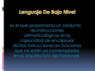 es el que proporciona un conjunto
           de instrucciones
       aritmeticológicas sin la
      capacidad de encapsular
 dichas instrucciones en funciones
   que no estén ya contempladas
  en la arquitectura del hardware.
 