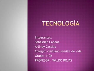 Integrantes:
Sebastián Cadena
Arlindy Castillo
Colegio: cristiano semilla de vida
Grado: 1102
PROFESOR : WALDO ROJAS
 